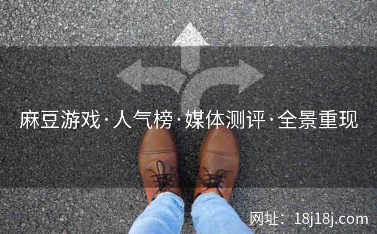 麻豆游戏·人气榜·媒体测评·全景重现