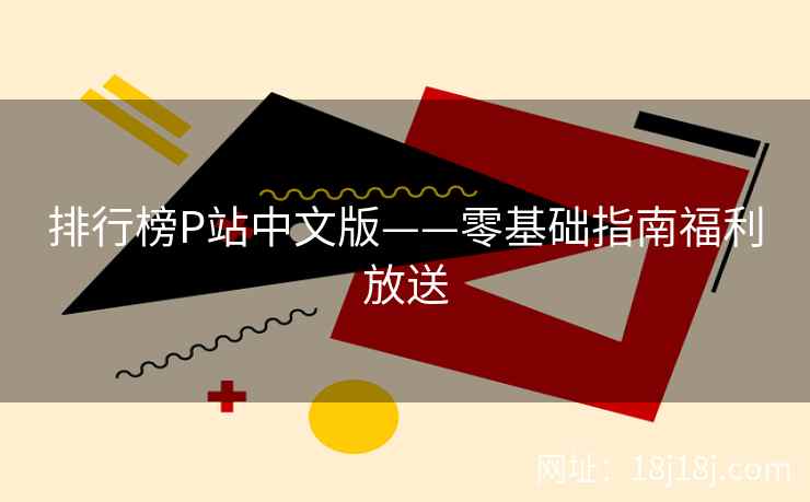排行榜P站中文版——零基础指南福利放送