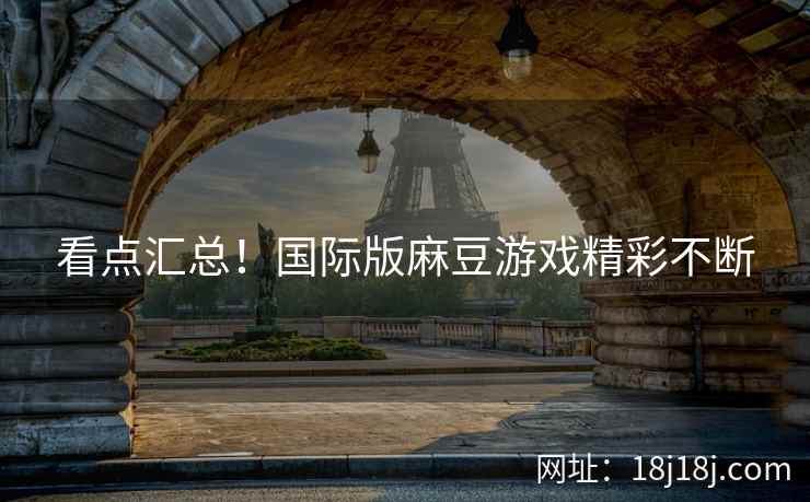 看点汇总！国际版麻豆游戏精彩不断