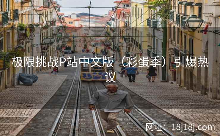 极限挑战P站中文版（彩蛋季）引爆热议