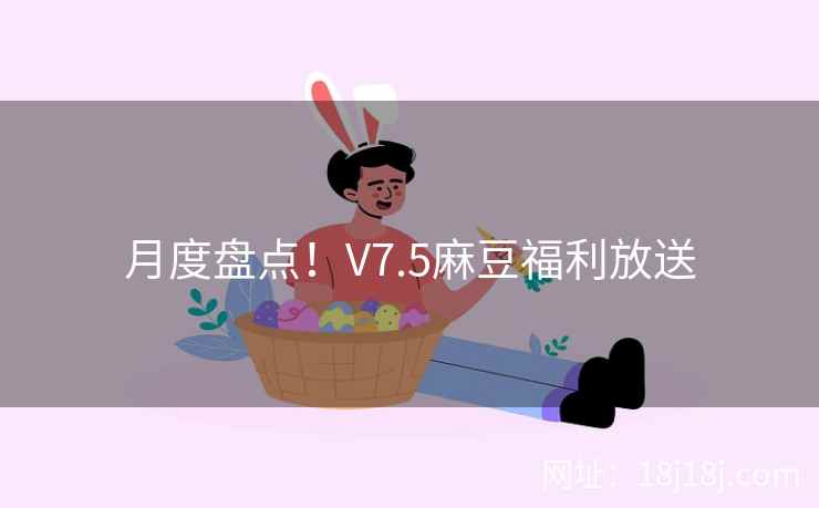 月度盘点！V7.5麻豆福利放送
