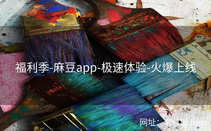 福利季-麻豆app-极速体验-火爆上线