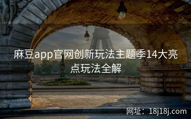 麻豆app官网创新玩法主题季14大亮点玩法全解