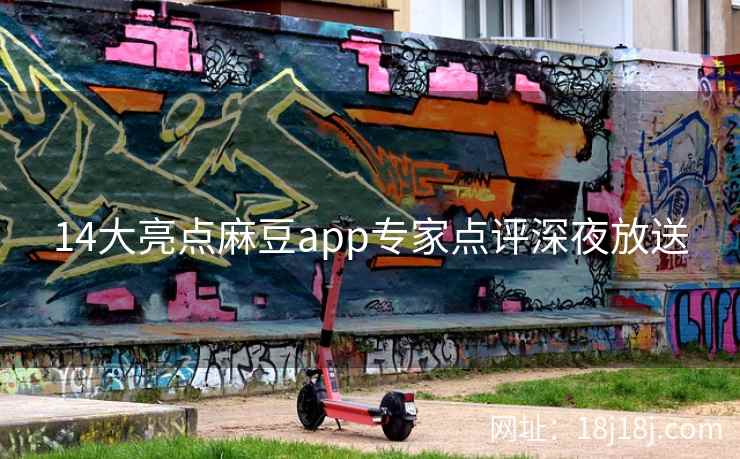 14大亮点麻豆app专家点评深夜放送