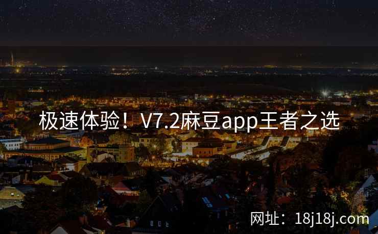 极速体验！V7.2麻豆app王者之选
