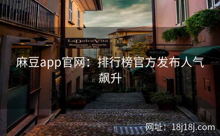 麻豆app官网：排行榜官方发布人气飙升