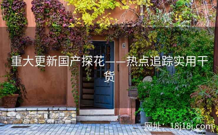 重大更新国产探花——热点追踪实用干货 重大更新国产探花——热点追踪实用干货