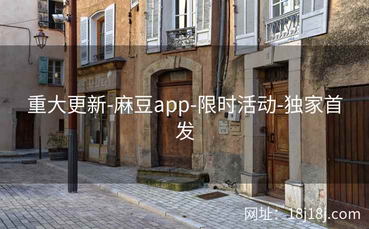 重大更新-麻豆app-限时活动-独家首发