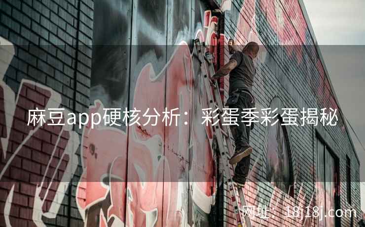 麻豆app硬核分析：彩蛋季彩蛋揭秘