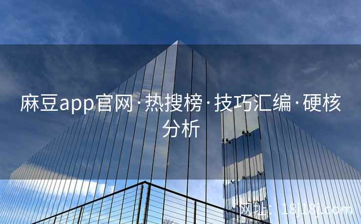 麻豆app官网·热搜榜·技巧汇编·硬核分析