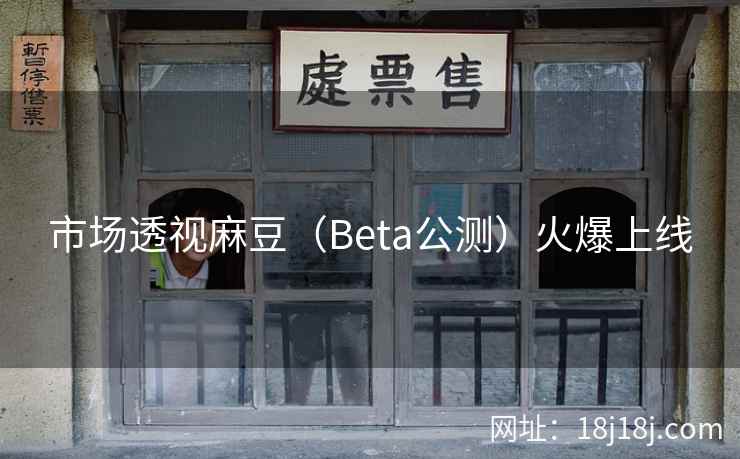 市场透视麻豆（Beta公测）火爆上线
