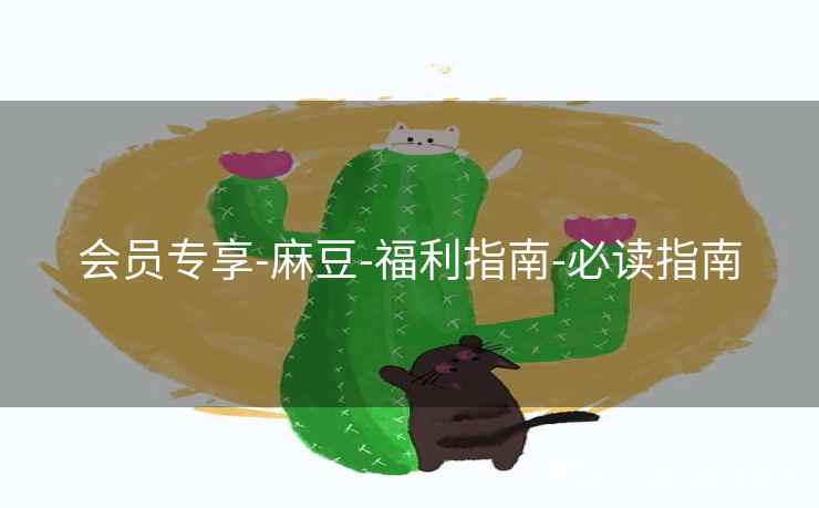 会员专享-麻豆-福利指南-必读指南