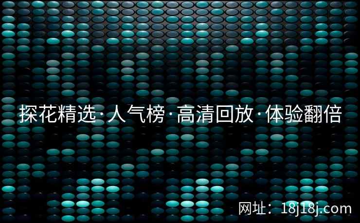 探花精选·人气榜·高清回放·体验翻倍