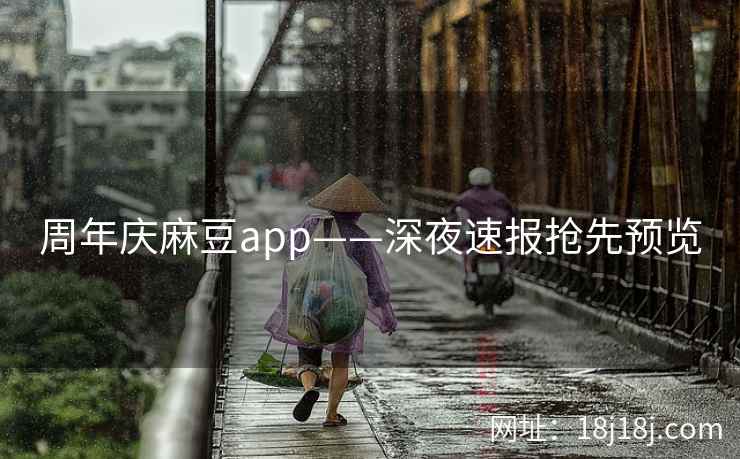周年庆麻豆app——深夜速报抢先预览